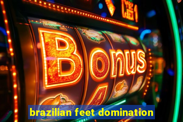 brazilian feet domination